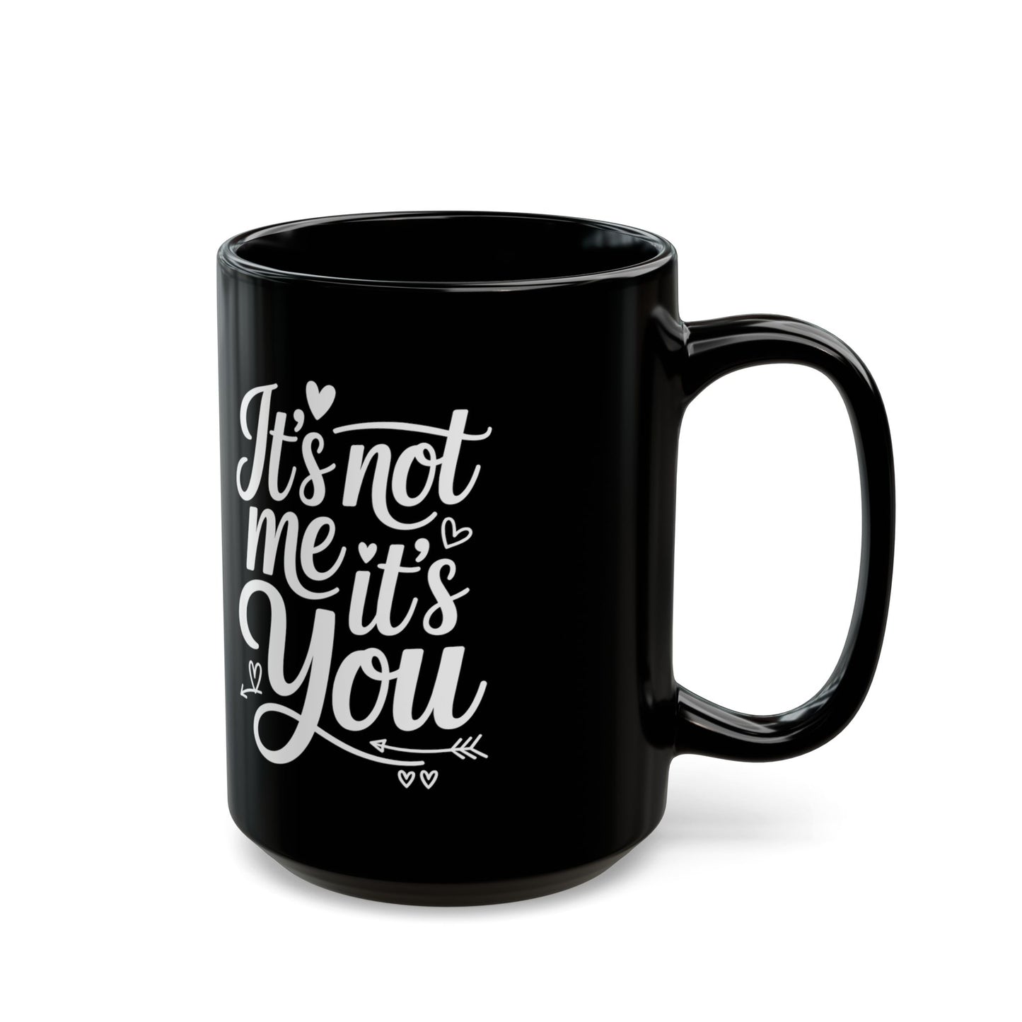 It’s Not Me, It’s You 15oz Black Ceramic Coffee Mug