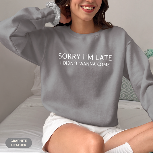 Sorry I'm Late I Didn't Wanna Come Sarcastic Crewneck Sweatshirt - Funny Gift for Friends, Casual Wear, Humor Apparel