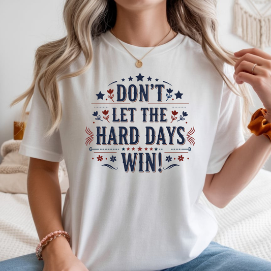 Don't Let the Hard Days Win T-Shirt — Motivational Graphic Tee