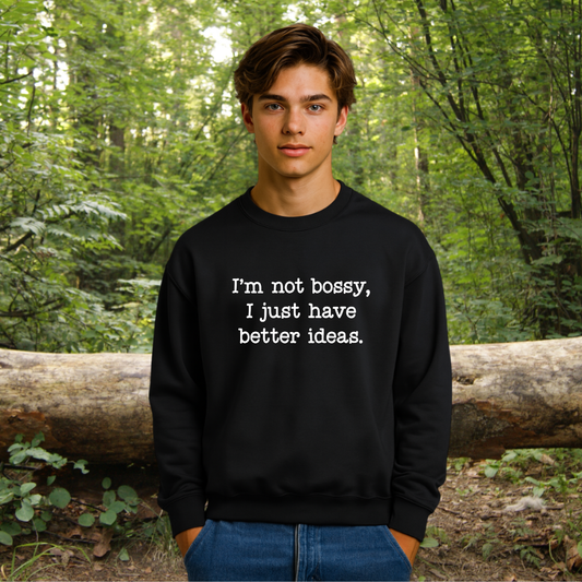 I'm Not Bossy, I Just Have Better Ideas Crewneck Sweatshirt Funny Quote Sweatshirt for Women & Men
