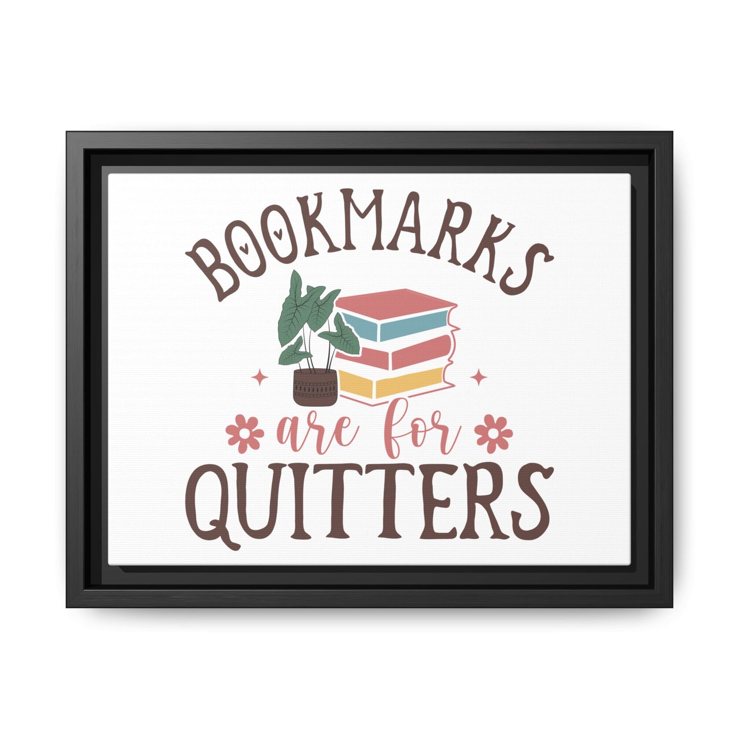 Bookmarks are for Quitters 12 X 9 Framed Matte Canvas Gift