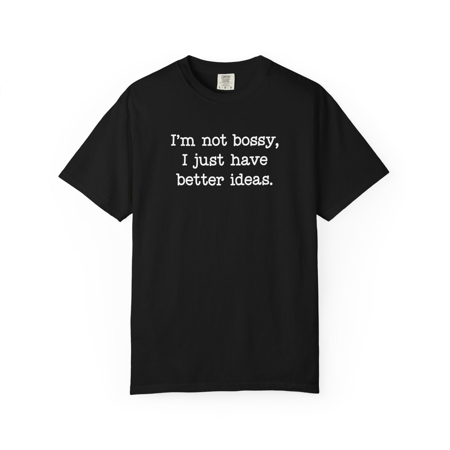 I'm Not Bossy I Just Have Better Ideas T-Shirt — Funny Sarcastic Quote Tee