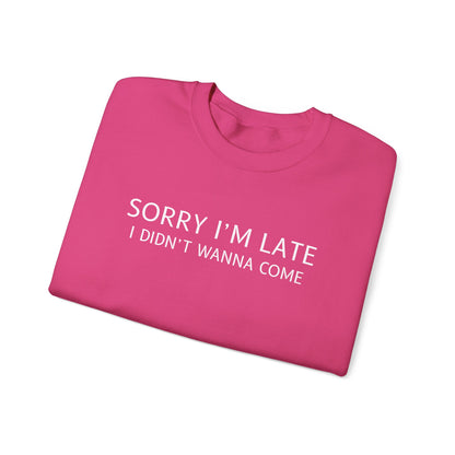 Sorry I'm Late I Didn't Wanna Come Sarcastic Crewneck Sweatshirt - Funny Gift for Friends, Casual Wear, Humor Apparel