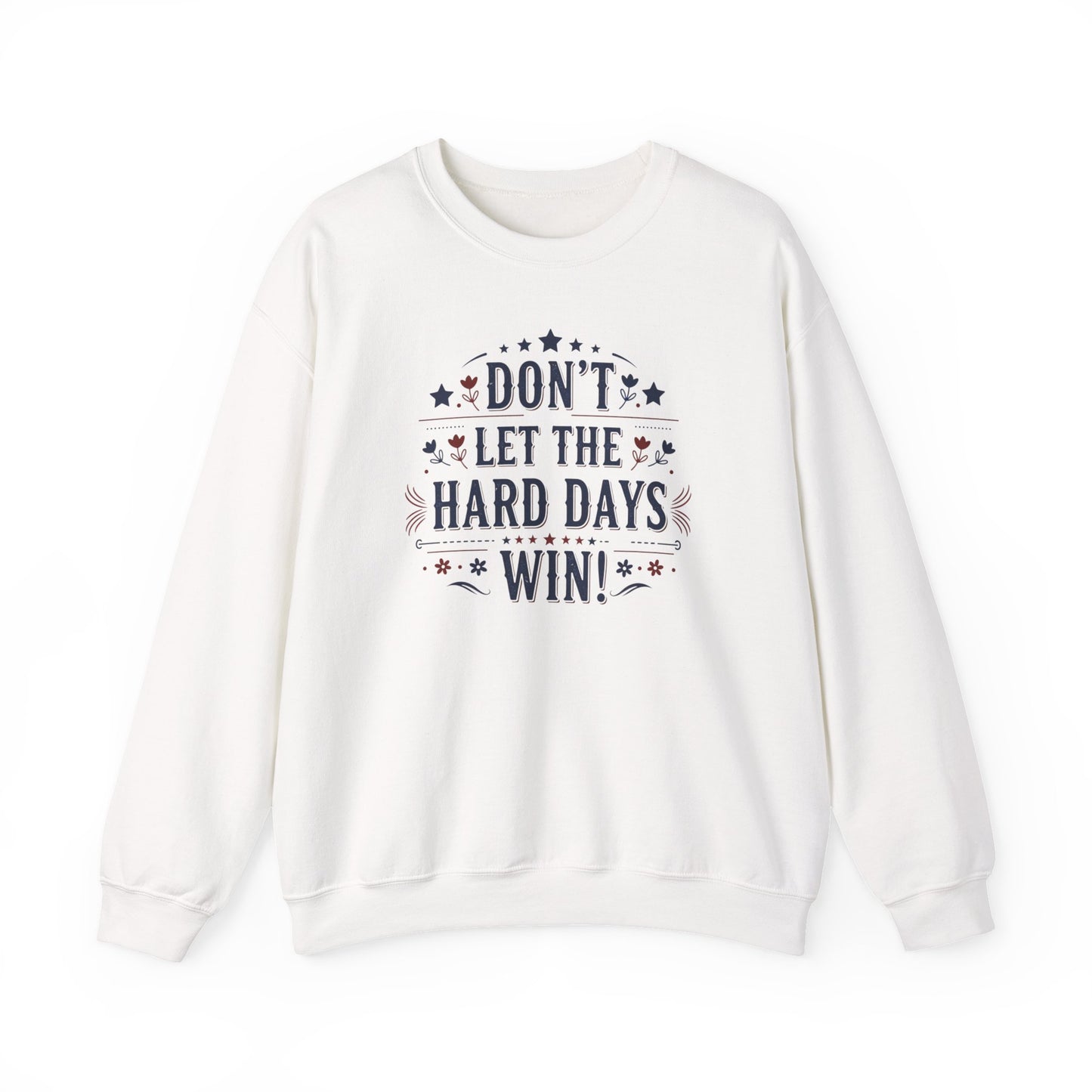 Don't Let The Hard Days Win Sweatshirt — Inspirational Crewneck