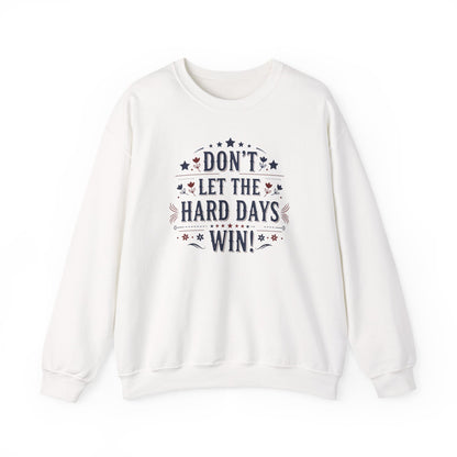Don't Let The Hard Days Win Sweatshirt — Inspirational Crewneck