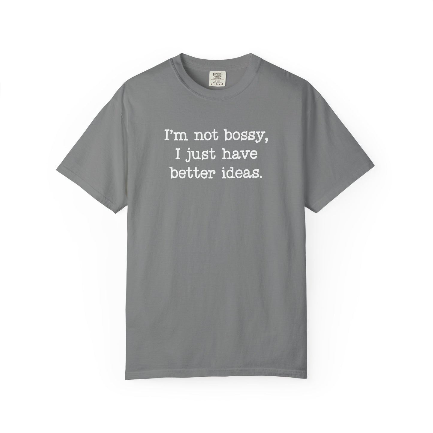 I'm Not Bossy I Just Have Better Ideas T-Shirt — Funny Sarcastic Quote Tee