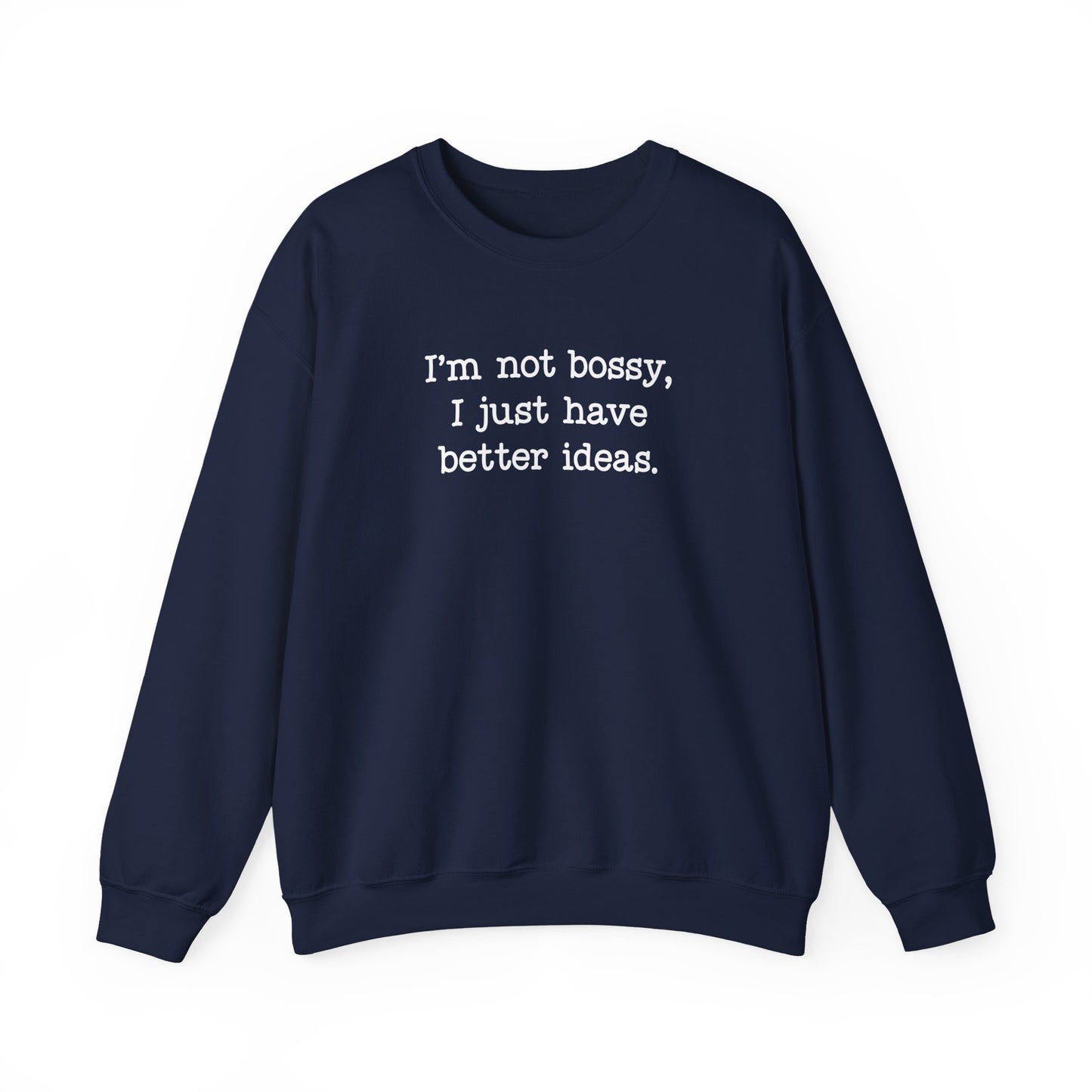 I'm Not Bossy, I Just Have Better Ideas Crewneck Sweatshirt Funny Quote Sweatshirt for Women & Men