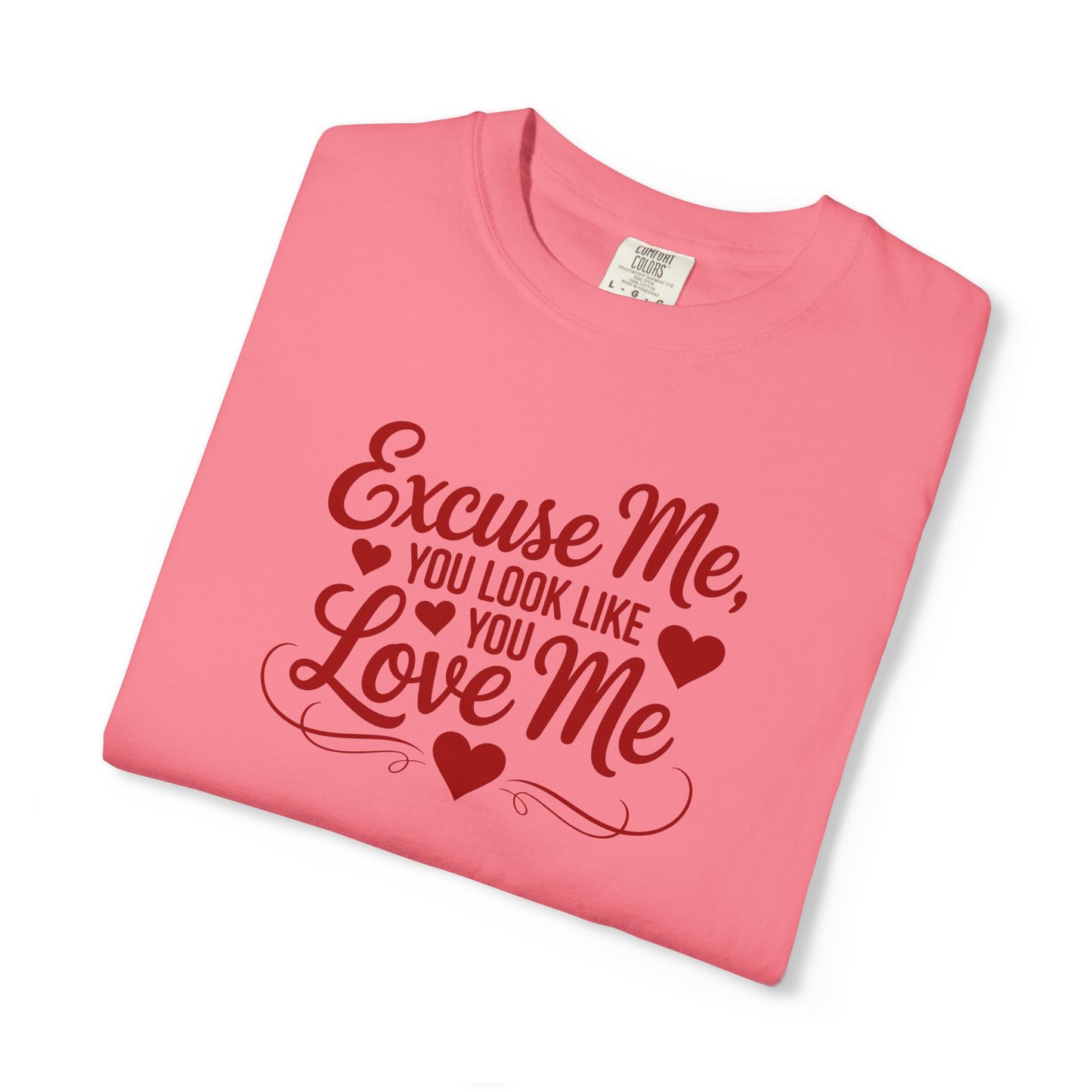 Excuse Me You Look Like You Love Me Comfort Colors T-Shirt