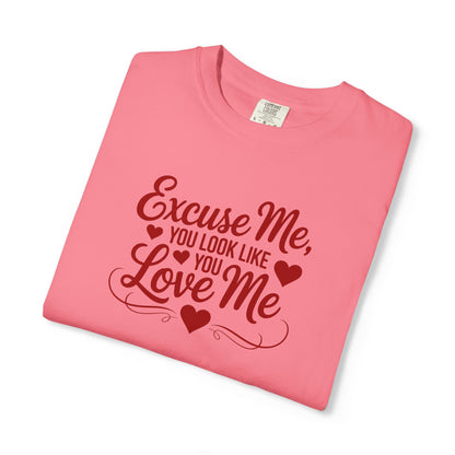 Excuse Me You Look Like You Love Me Comfort Colors T-Shirt