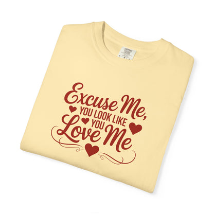 Excuse Me You Look Like You Love Me Comfort Colors T-Shirt