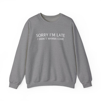 Sorry I'm Late I Didn't Wanna Come Sarcastic Crewneck Sweatshirt - Funny Gift for Friends, Casual Wear, Humor Apparel