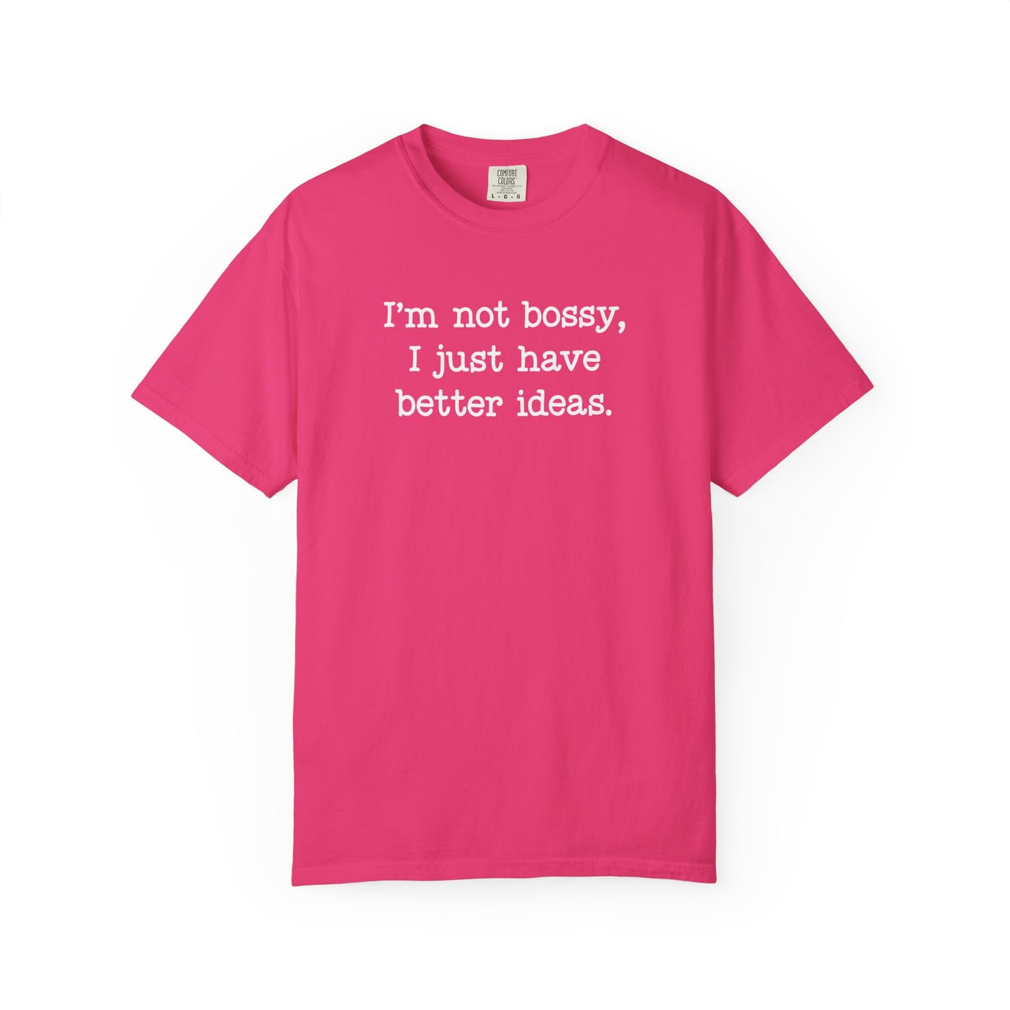 I'm Not Bossy I Just Have Better Ideas T-Shirt — Funny Sarcastic Quote Tee