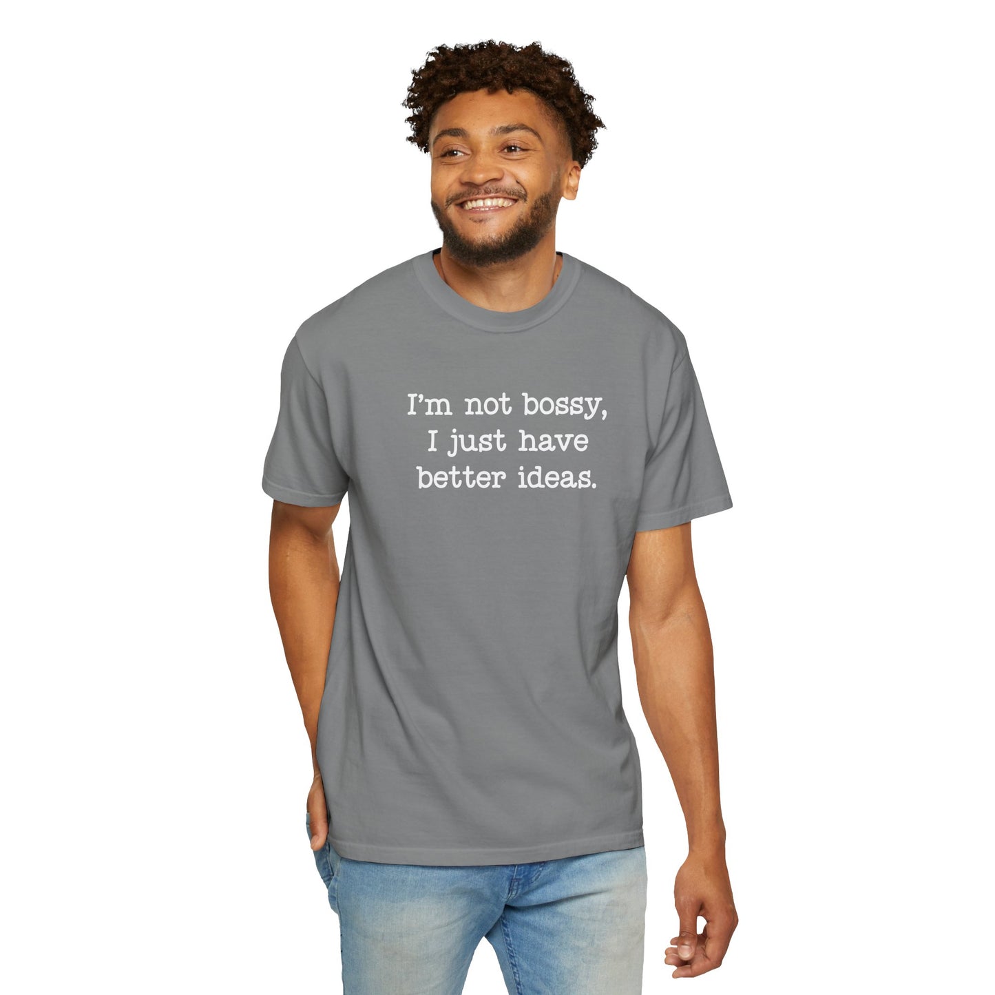 I'm Not Bossy I Just Have Better Ideas T-Shirt — Funny Sarcastic Quote Tee