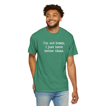 I'm Not Bossy I Just Have Better Ideas T-Shirt — Funny Sarcastic Quote Tee