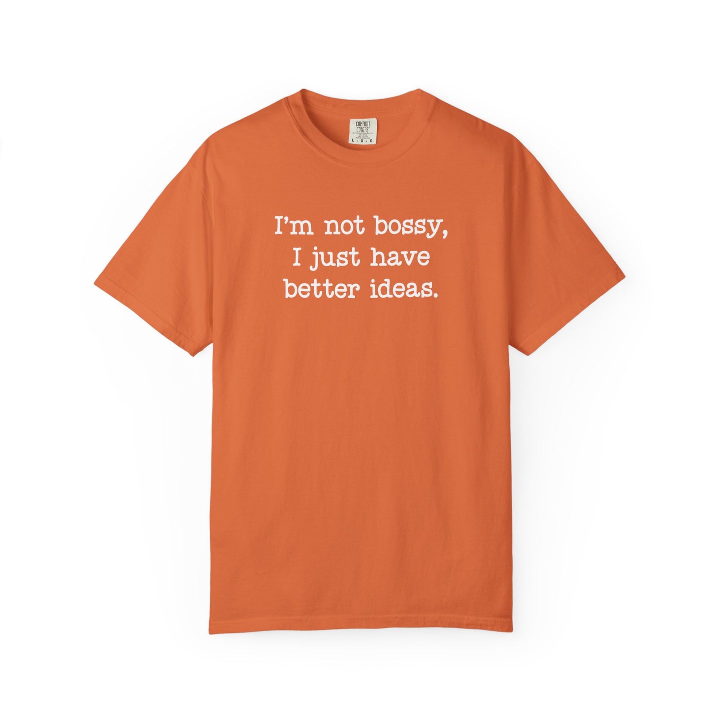 I'm Not Bossy I Just Have Better Ideas T-Shirt — Funny Sarcastic Quote Tee
