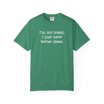 I'm Not Bossy I Just Have Better Ideas T-Shirt — Funny Sarcastic Quote Tee
