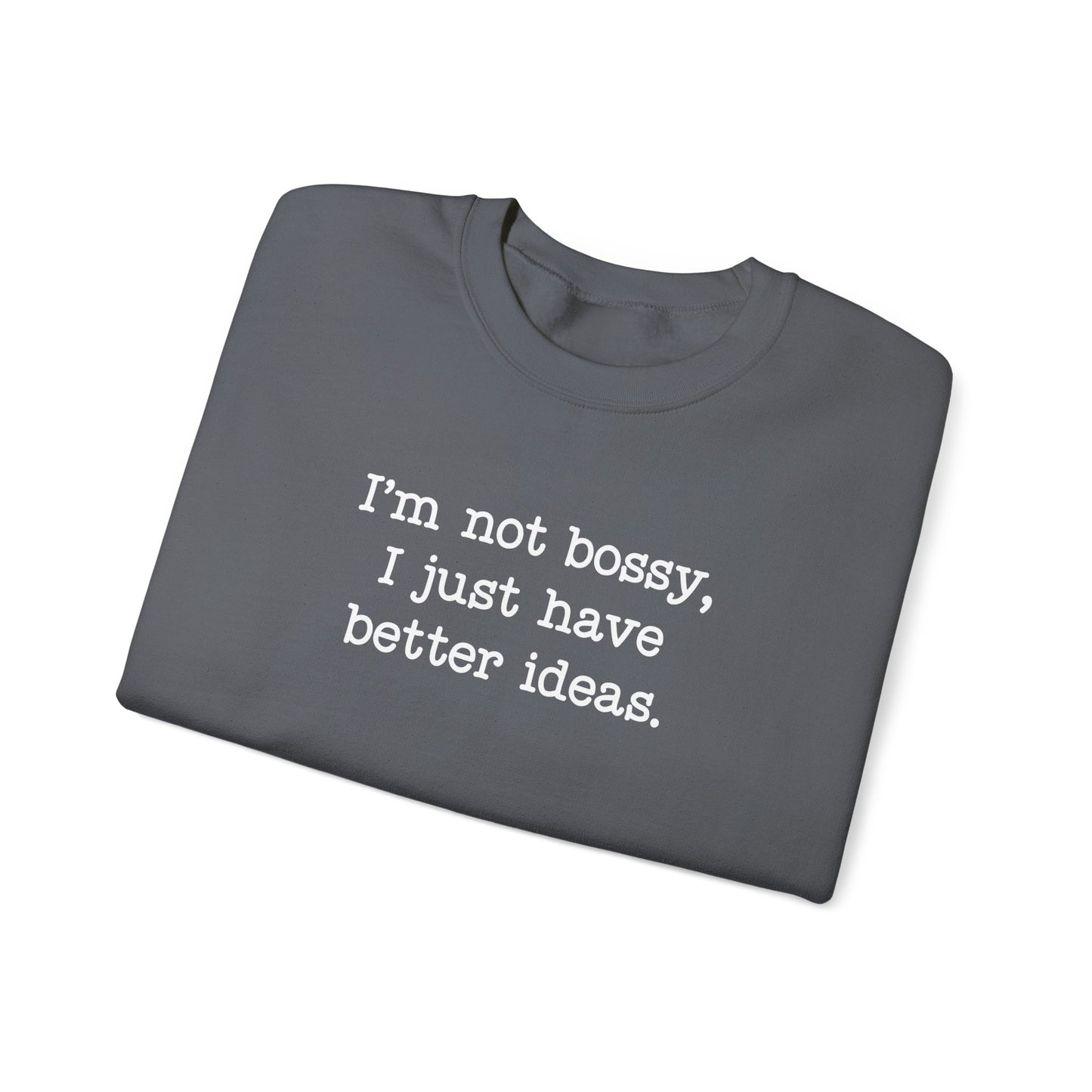 I'm Not Bossy, I Just Have Better Ideas Crewneck Sweatshirt Funny Quote Sweatshirt for Women & Men