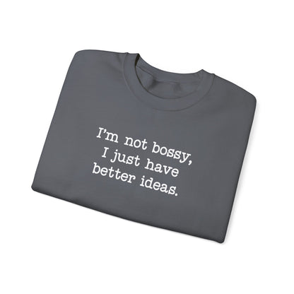 I'm Not Bossy, I Just Have Better Ideas Crewneck Sweatshirt Funny Quote Sweatshirt for Women & Men