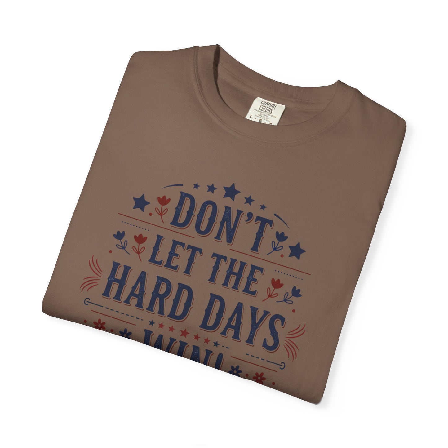 Don't Let the Hard Days Win T-Shirt — Motivational Graphic Tee