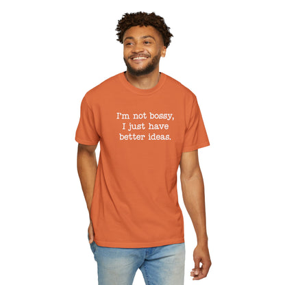 I'm Not Bossy I Just Have Better Ideas T-Shirt — Funny Sarcastic Quote Tee