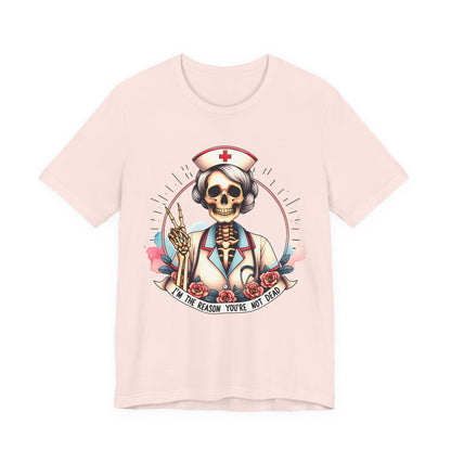 I'm the Reason You Aren't Dead Skeleton Nurse T-shirt Gift for Nurse Gift for Her Gift for Coworker