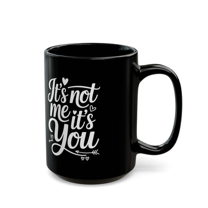 It’s Not Me, It’s You 15oz Black Ceramic Coffee Mug