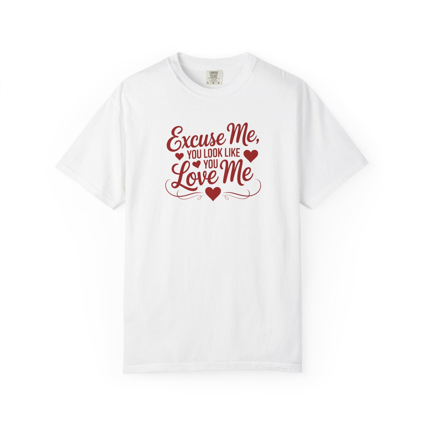 Excuse Me You Look Like You Love Me Comfort Colors T-Shirt