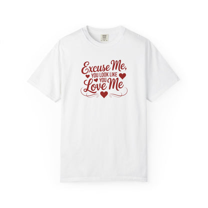 Excuse Me You Look Like You Love Me Comfort Colors T-Shirt