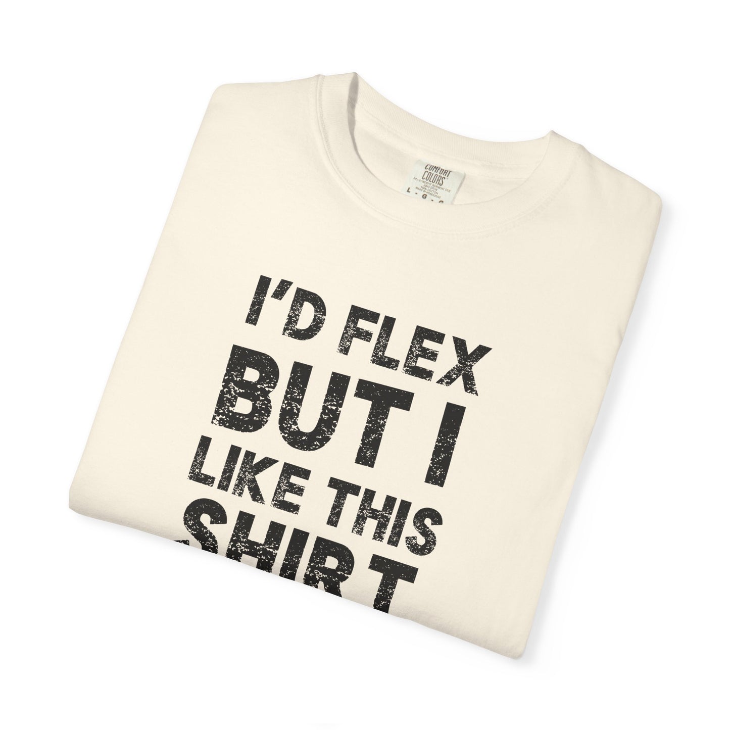 I'd Flex But I Like This Shirt Tee — Funny Casual Graphic T-Shirt