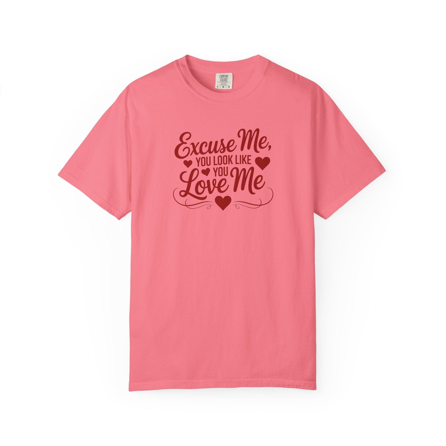 Excuse Me You Look Like You Love Me Comfort Colors T-Shirt