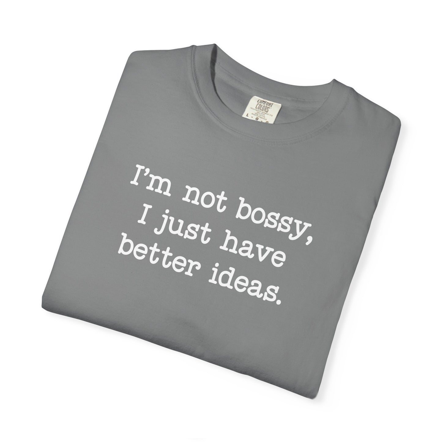 I'm Not Bossy I Just Have Better Ideas T-Shirt — Funny Sarcastic Quote Tee