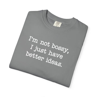 I'm Not Bossy I Just Have Better Ideas T-Shirt — Funny Sarcastic Quote Tee