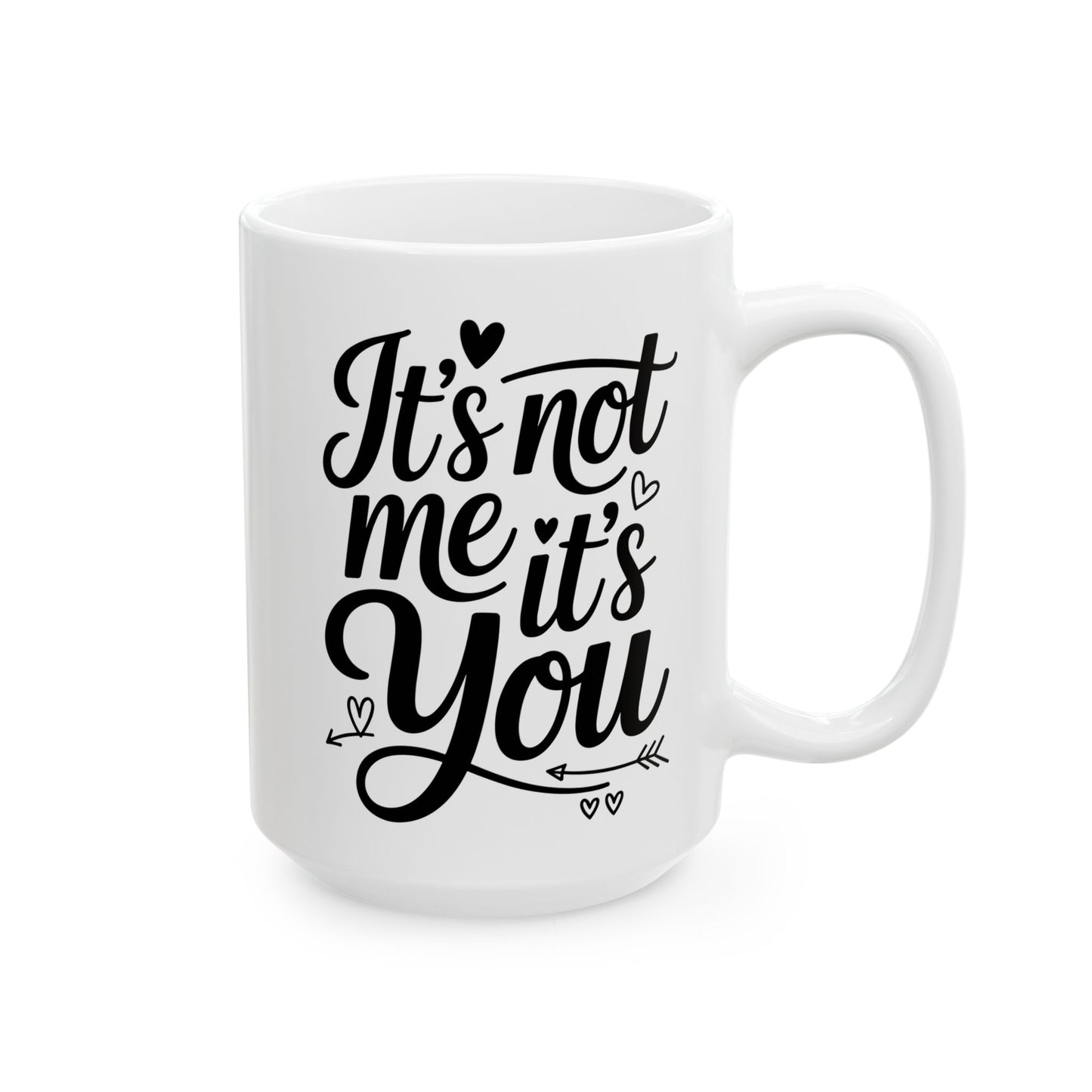 It's Not Me, It's You 15oz Coffee Mug
