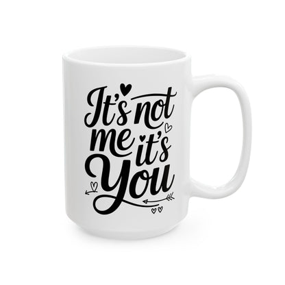 It's Not Me, It's You 15oz Coffee Mug