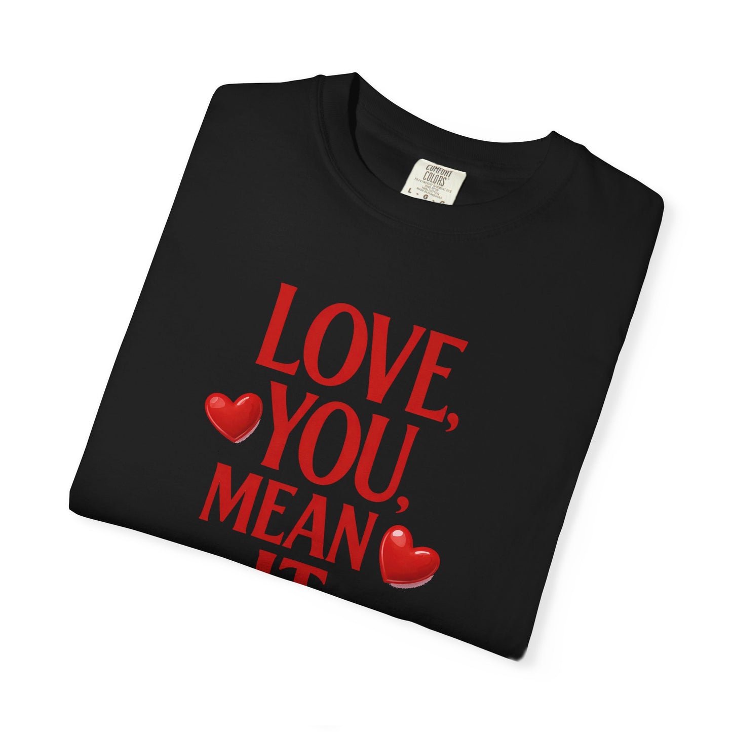 Love, You Mean It. Comfort Colors T-Shirt Red Heart Graphic Valentine Tee