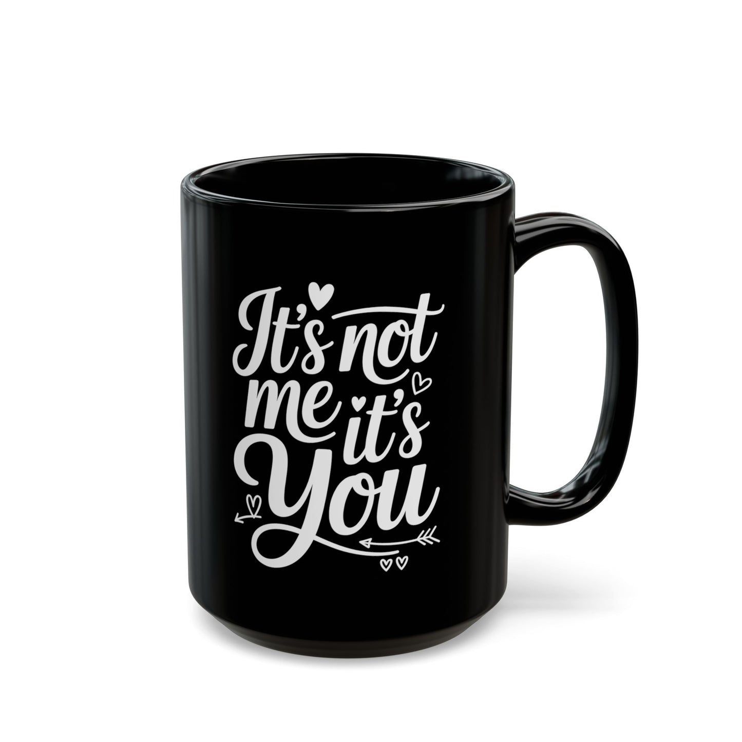 It’s Not Me, It’s You 15oz Black Ceramic Coffee Mug