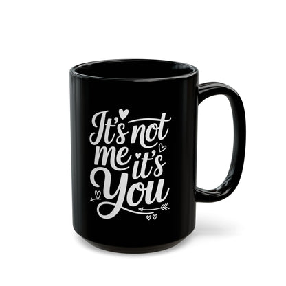 It’s Not Me, It’s You 15oz Black Ceramic Coffee Mug