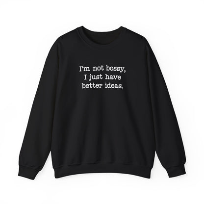I'm Not Bossy, I Just Have Better Ideas Crewneck Sweatshirt Funny Quote Sweatshirt for Women & Men