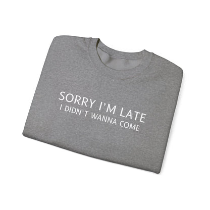 Sorry I'm Late I Didn't Wanna Come Sarcastic Crewneck Sweatshirt - Funny Gift for Friends, Casual Wear, Humor Apparel