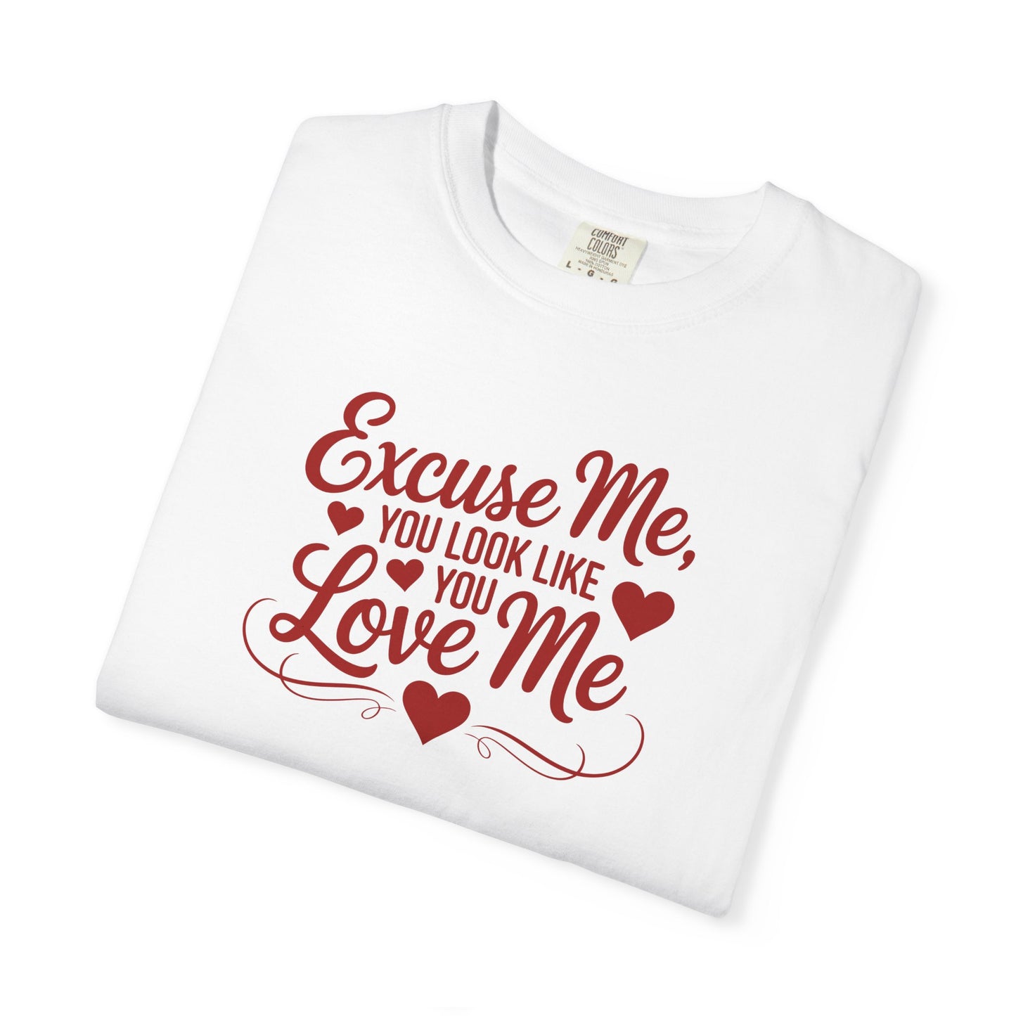 Excuse Me You Look Like You Love Me Comfort Colors T-Shirt