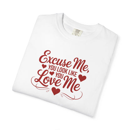 Excuse Me You Look Like You Love Me Comfort Colors T-Shirt
