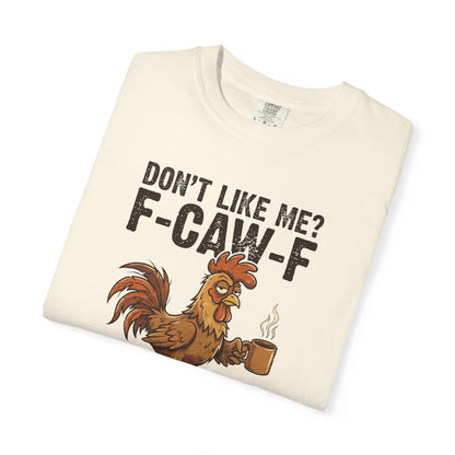 Don't Like Me? F-CAW-F Rooster Coffee Funny Graphic Tee