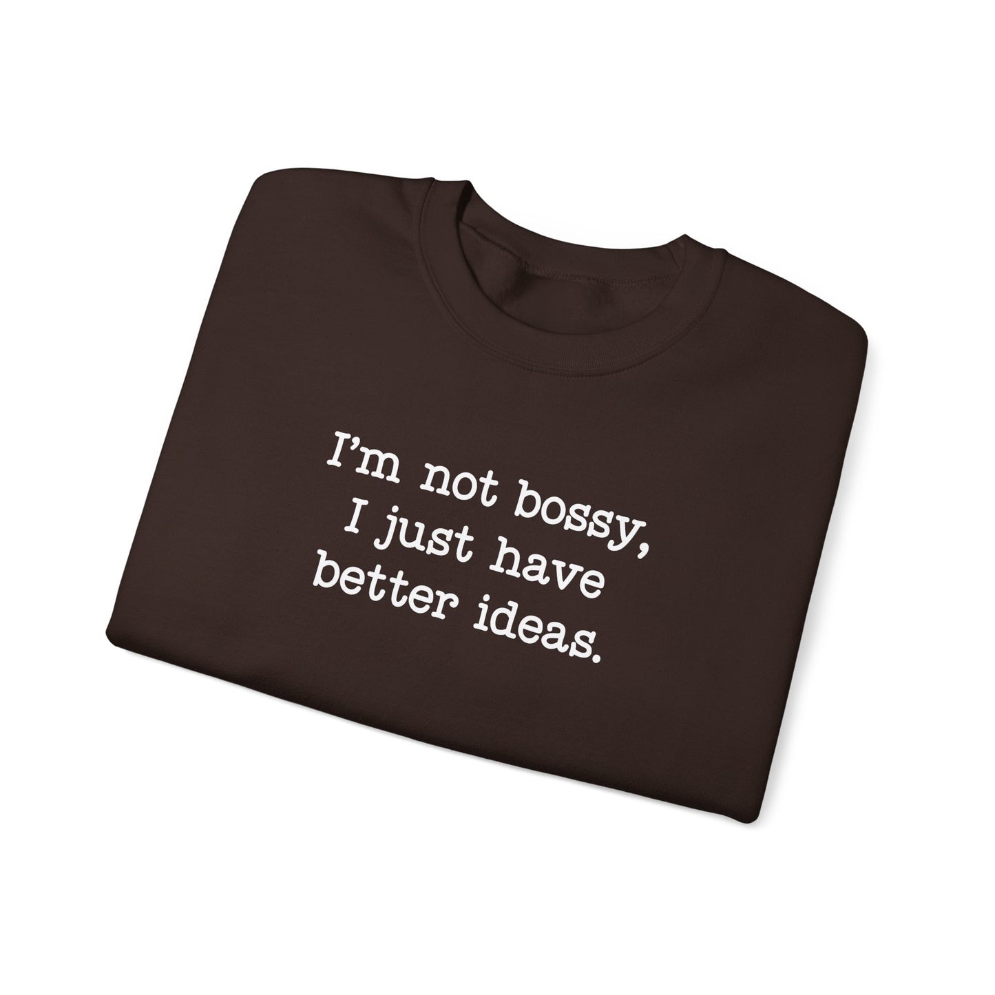 I'm Not Bossy, I Just Have Better Ideas Crewneck Sweatshirt Funny Quote Sweatshirt for Women & Men
