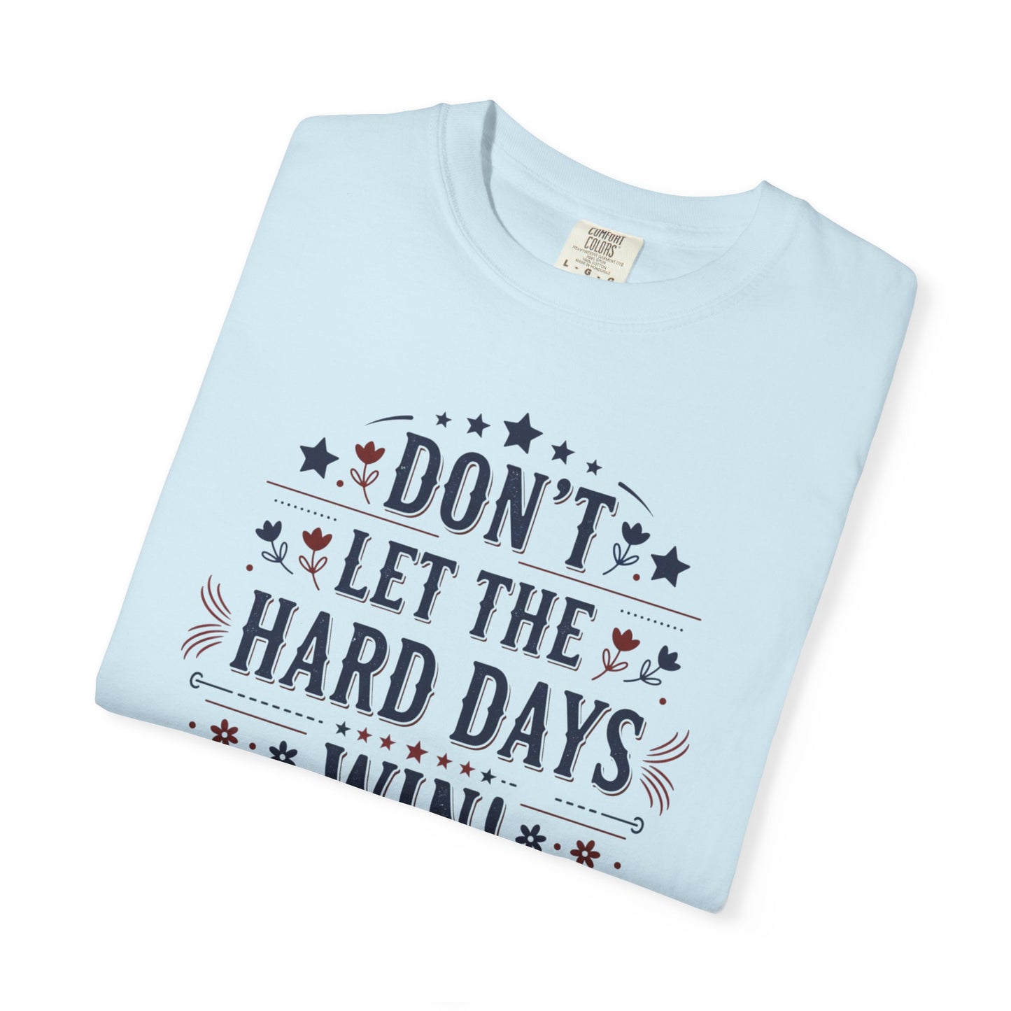 Don't Let the Hard Days Win T-Shirt — Motivational Graphic Tee
