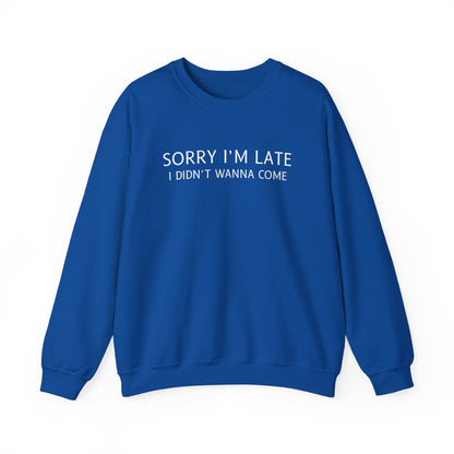 Sorry I'm Late I Didn't Wanna Come Sarcastic Crewneck Sweatshirt - Funny Gift for Friends, Casual Wear, Humor Apparel