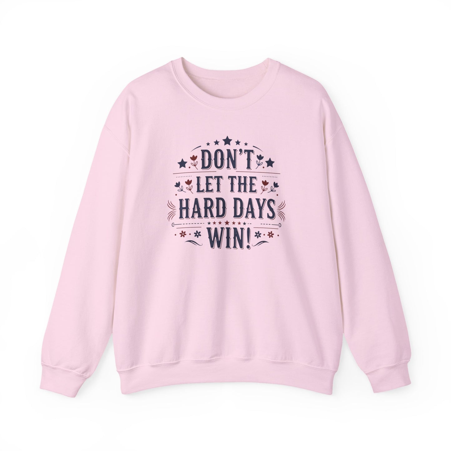 Don't Let The Hard Days Win Sweatshirt — Inspirational Crewneck