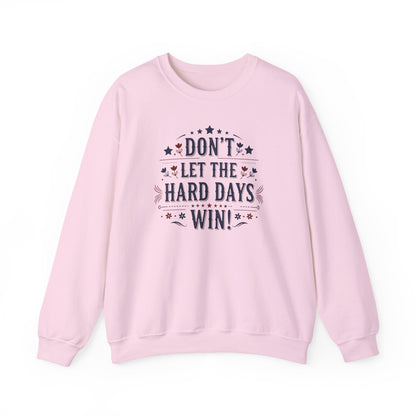 Don't Let The Hard Days Win Sweatshirt — Inspirational Crewneck