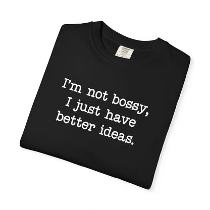I'm Not Bossy I Just Have Better Ideas T-Shirt — Funny Sarcastic Quote Tee