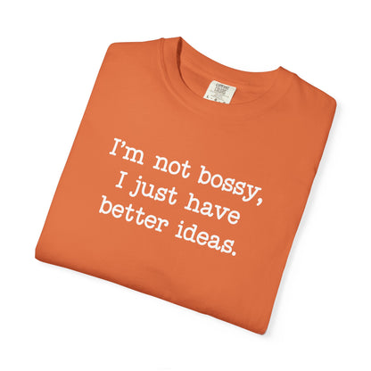 I'm Not Bossy I Just Have Better Ideas T-Shirt — Funny Sarcastic Quote Tee