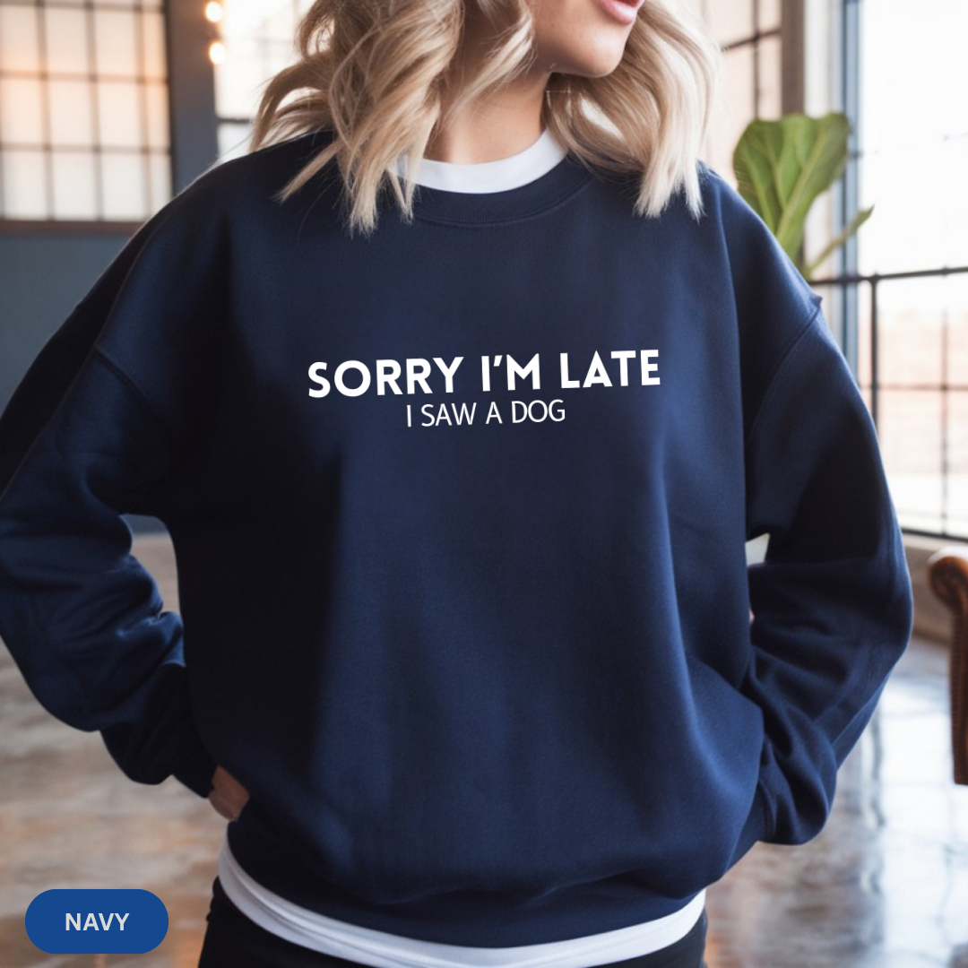 Sorry I'm Late Dog Lover Sweatshirt, Cozy Crewneck Gift for Dog Owners, Cute Pet Apparel, Funny Animal Hoodie, Perfect for Casual Wear